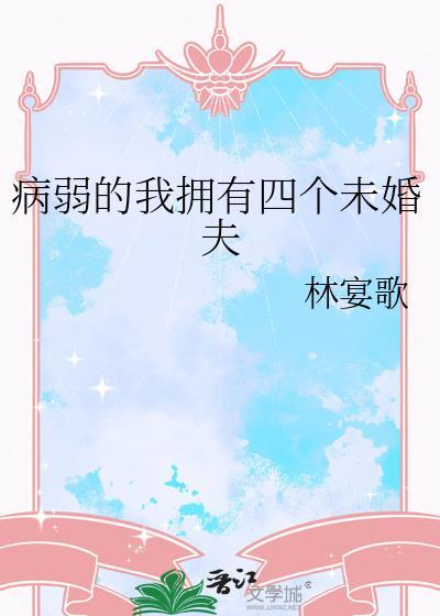 病弱的我拥有四个未婚夫晋江