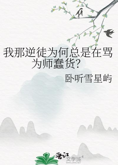 我那逆徒为何总是在骂为师蠢货?作者卧听雪星屿