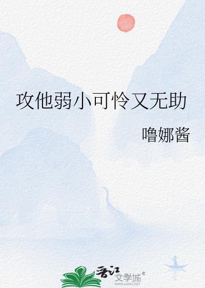攻他弱小可怜又无助的