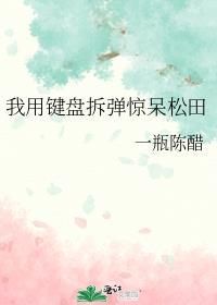 我用键盘拆弹惊呆松田 作者一瓶陈醋