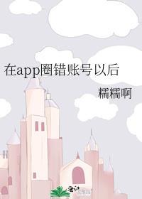 在app圈错账号以后晋江