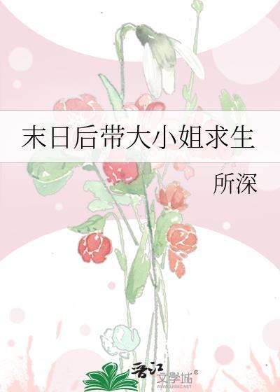 末日后带大小姐求生笔趣阁
