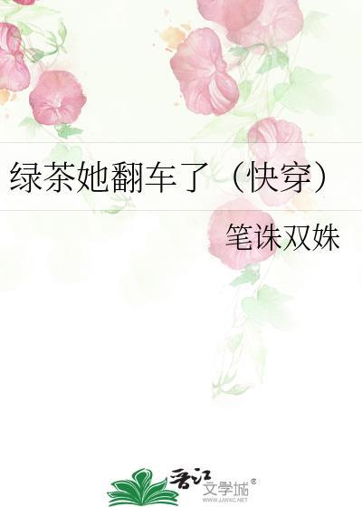 绿茶她翻车了全文免费阅读