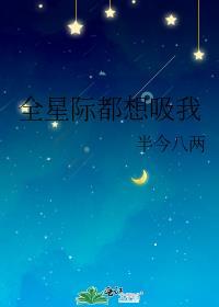 全星际都想被他吸血