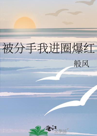 分手后我爆红娱乐圈免费阅读全文