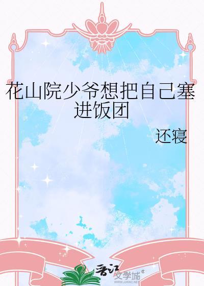 花山院少爷想把自己塞进饭团txt