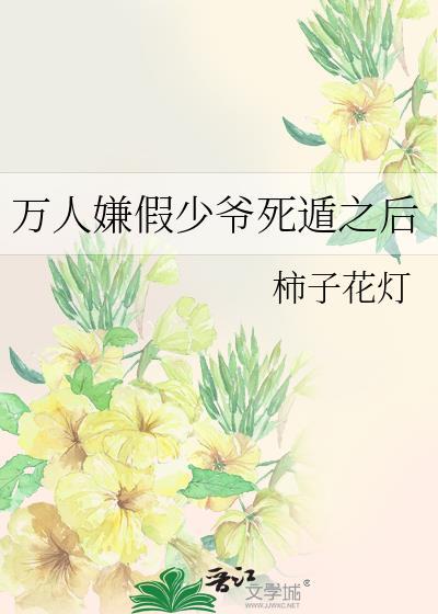 万人嫌假少爷死遁之后by柿子花灯免费