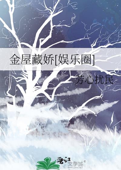金屋藏娇娱乐圈芳心扰民