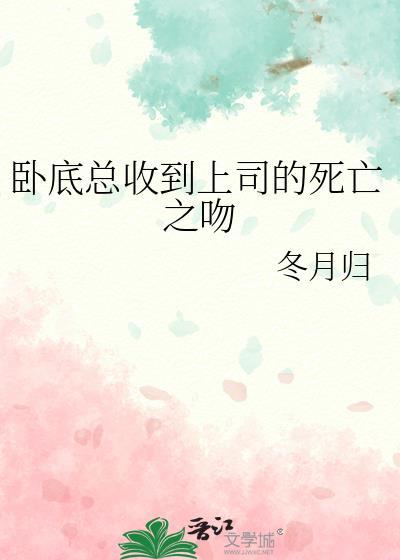 卧底总收到上司的死亡之吻全文免费