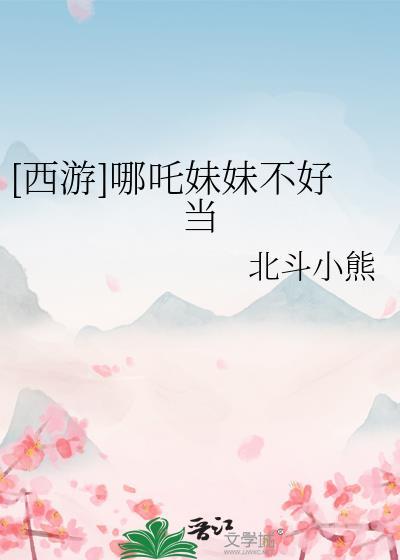 西游哪吒妹妹不好当txt