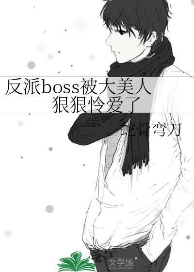 反派boss被大美人狠狠怜爱了晋江