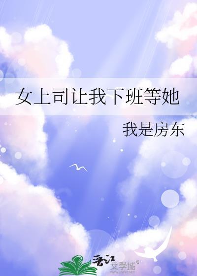 女领导让我去她家汇报工作