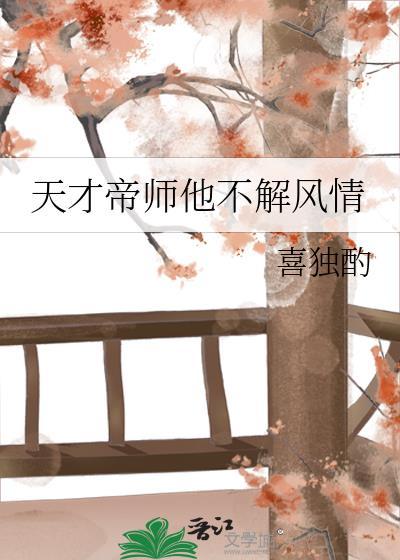 天才帝师他不解风情by喜独酌在线看