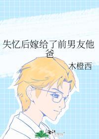 失忆后嫁给了前男友他爸by木橙西