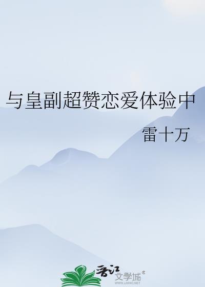 与皇副超赞恋爱体验中晋江