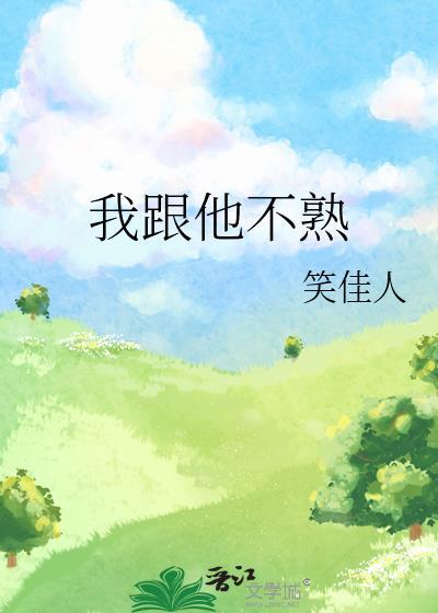 我跟他不熟悉笑佳人txt