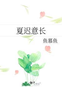夏迟意长鱼慕鱼免费阅读