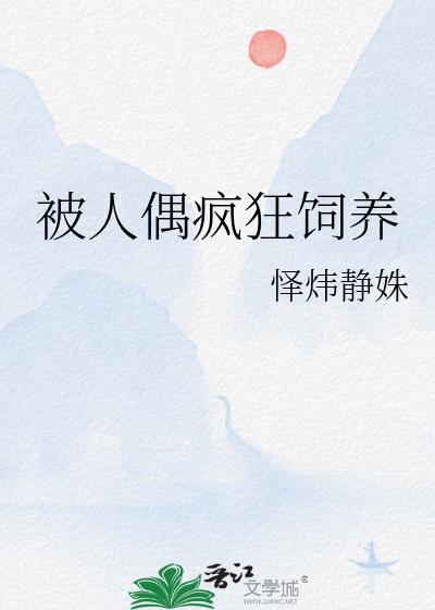 被人偶疯狂饲养免费阅读