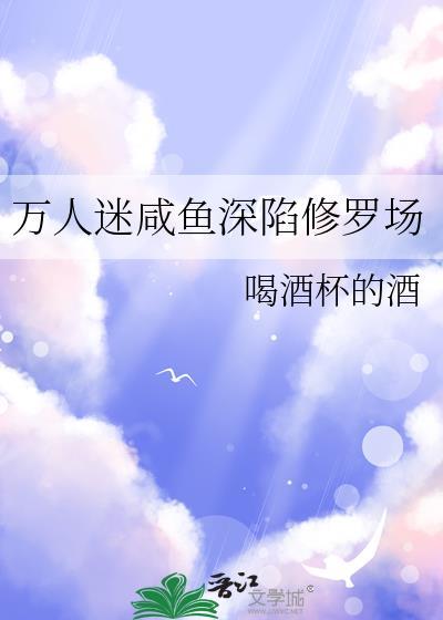 万人迷咸鱼深陷修罗场笔趣阁