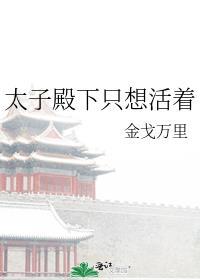 太子殿下只想活着百度