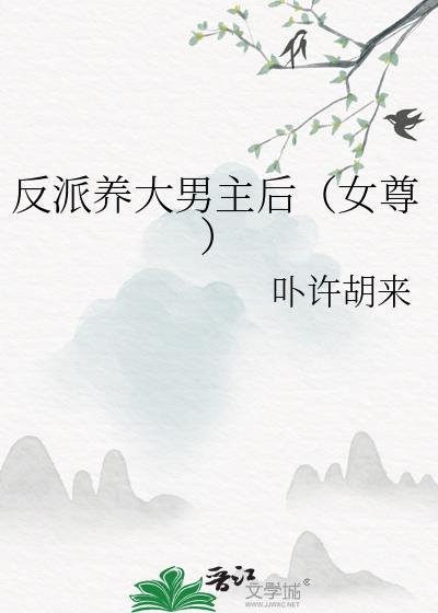 反派养大男主后(女尊)在线