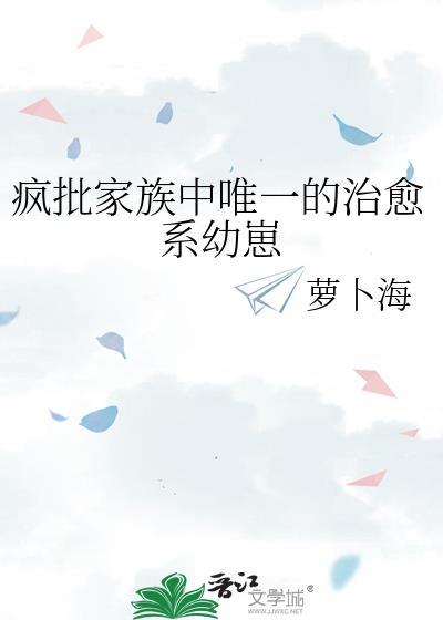疯批家族中唯一的治愈系幼崽百度