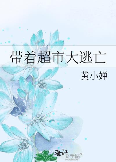 带着超市大逃亡黄小婵最新