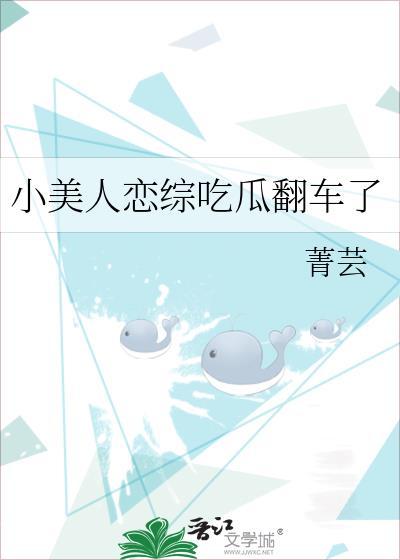 小美人恋综吃瓜翻车了 作者菁芸