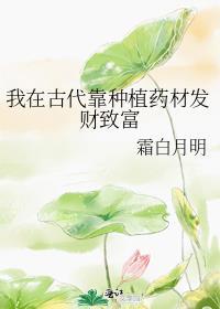 我在古代靠种植药材发财致富 霜白月明