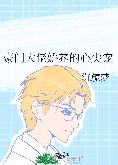 豪门大佬娇养的心尖宠作者沉旎梦