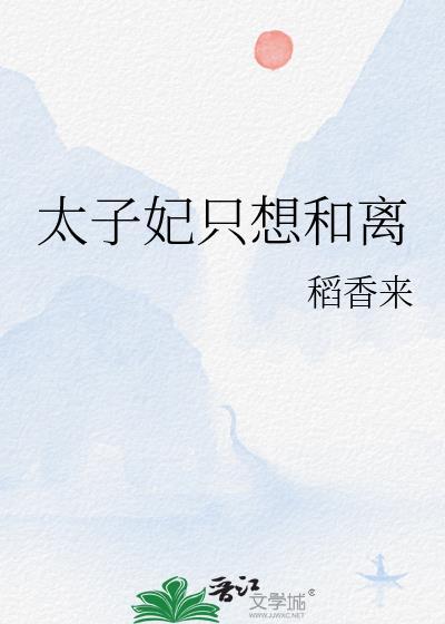 太子妃只想和离by稻香来全文免费阅读