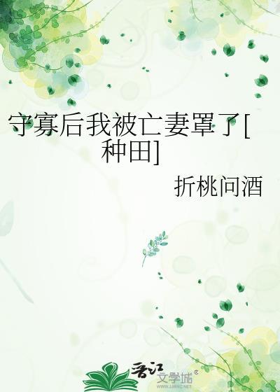 守寡后我被亡妻罩了[种田
