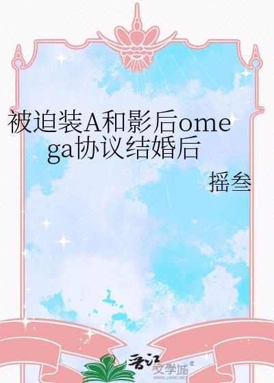 被迫装A和影后omega协议结婚后笔趣阁