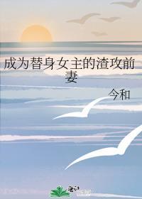 成为替身女主的渣攻前妻+番外_今和_256中文