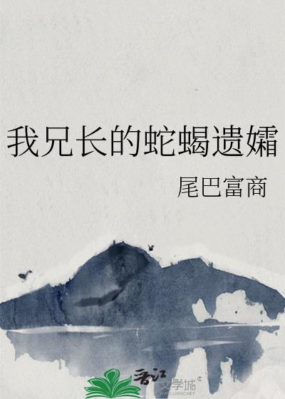 我兄长的蛇蝎遗孀剧透