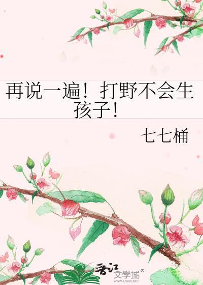 再说一遍打野不会生孩子免费阅读txt