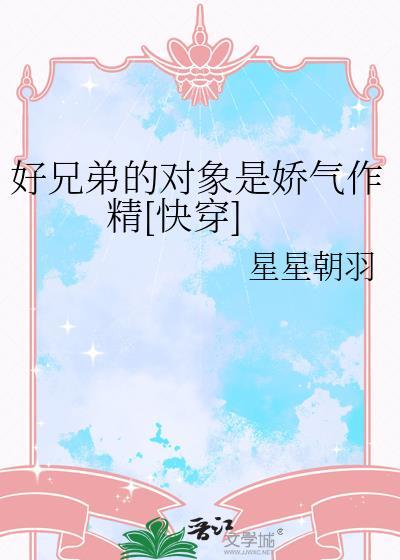好兄弟的对象是娇气作精快穿 星星朝羽