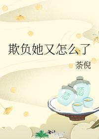 欺负她又怎么了免费阅读