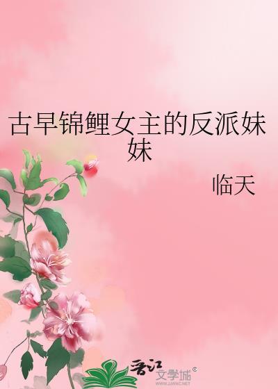 古早锦鲤女主的反派妹妹 临天 笔趣阁