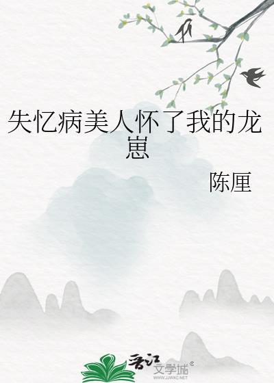 失忆病美人怀了我的龙崽晋江