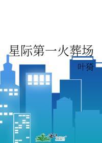 星际第一火葬场笔趣阁
