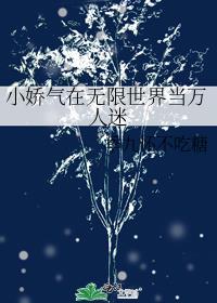 小娇气在无限世界当万人迷+番外