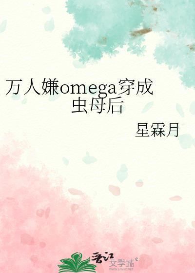 万人嫌omega穿成虫母后by