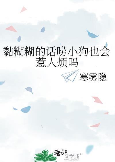 黏糊糊的话唠小狗也会惹人烦吗免费阅读