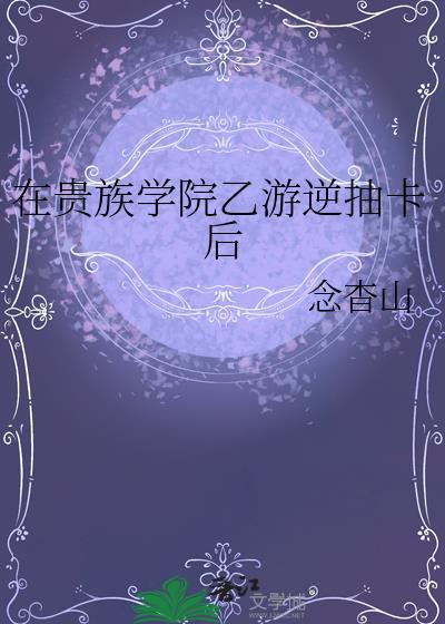 在贵族学院乙游逆抽卡后免费阅读