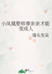 小凤凰要师尊亲亲才能变成人百度