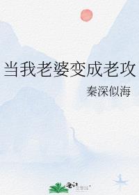 当我老婆变成老攻by深情似海