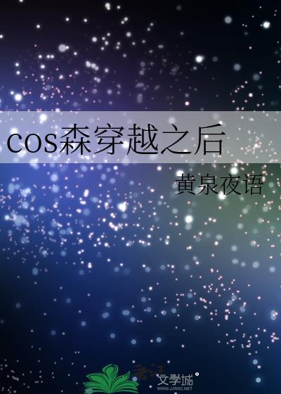 cos森穿越之后作者黄泉夜语