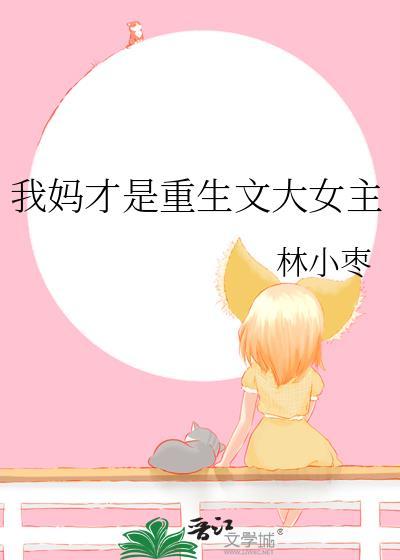 我妈才是重生文大女主林小枣笔趣阁