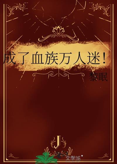成了血族万人迷!百度